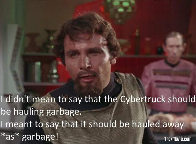 The Klingon, Korax, from Star Trek: The Original Series, is in a bar. The barkeep is out of focus in the background behind him. Korax faces the viewer and says, "I didn't mean to say that the Cybertruck should be hauling garbage. I meant to say that it should be hauled away *as* garbage!"