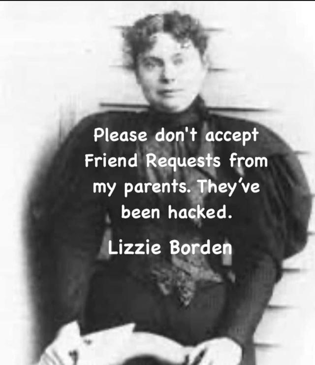 A photo of the infamous Lizzie Borden. Text over the image reads, "Please don't accept Friend Requests from my parents. They've been hacked."