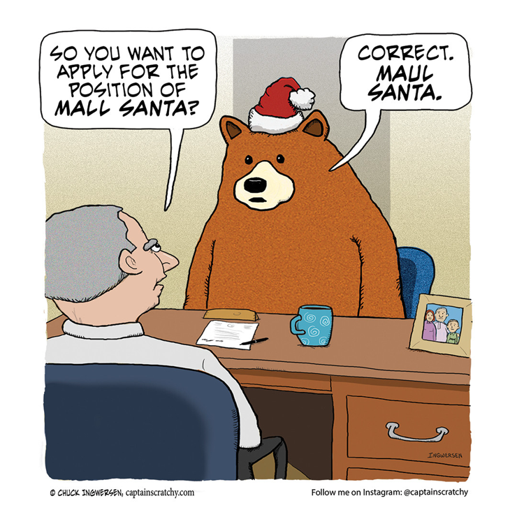 Cartoon of a job interview with a bear wearing a Santa hat. The interviewer, an older man with grey hair, asks, ‘So you want to apply for the position of mall Santa?’ The bear responds, ‘Correct. Maul Santa.’ The scene includes a desk with papers, a coffee mug, and a family photo.

The interviewer is saying M-A-L-L Santa
The Bear is saying M-A-U-L Santa