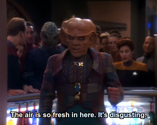 Quark:  The air is so fresh in here. It's disgusting.