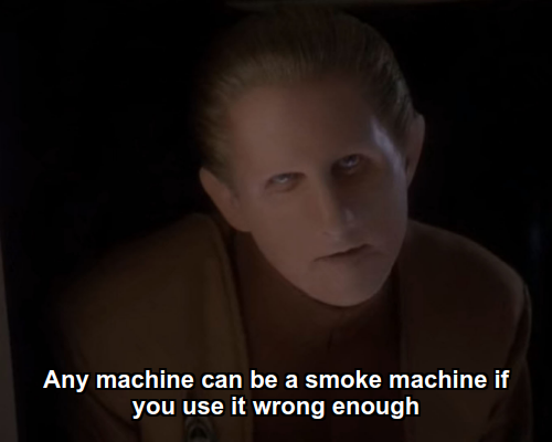Odo:  Any machine can be a smoke machine if you use it wrong enough
