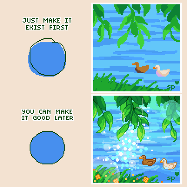 Pixelart comparison on top unfishished sketch of ducks in water with brances on top and grass on the bottom with "Just make it exist first" text next to it and on the bottom finished piece with  "you can make it good later" next to it
