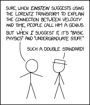 Single panel comic.

No hair is speaking to hat.

No hair says "Sure, when *Einstein* suggests using the Lorentz transform to explain the connection between velocity and time people call him a genius. But when *I* suggest it, it's 'basic physics' and 'undergraduate stuff.'"

Hat replies "Such a double standard!"
