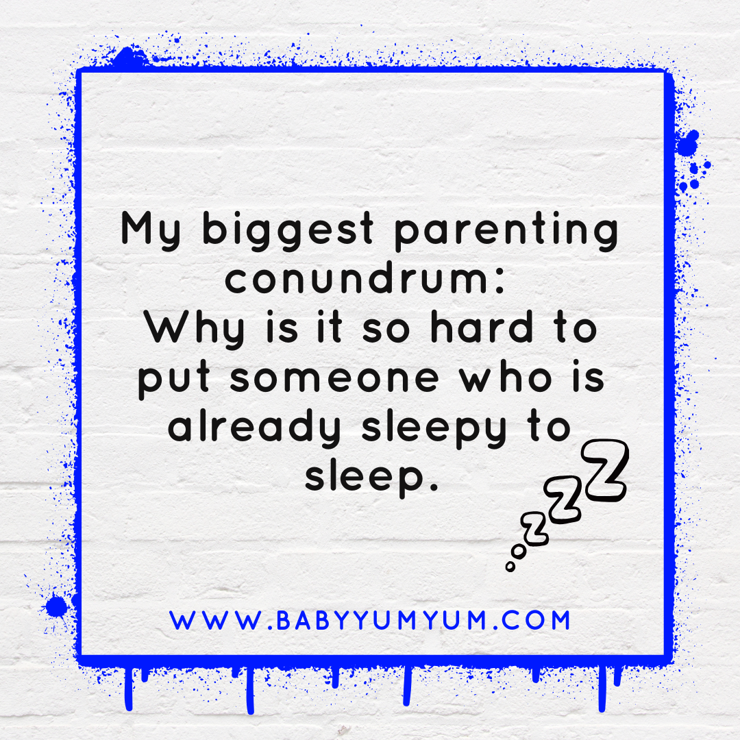 My biggest parenting conundrum:  Why is it so hard to put someone who is already sleepy to sleep.